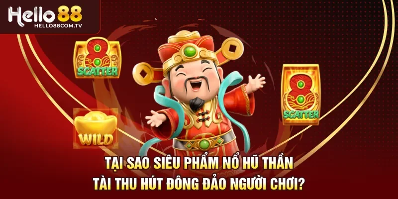 Tại sao siêu phẩm nổ hũ thần tài thu hút người chơi?